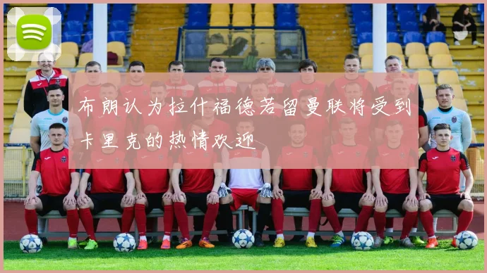 布朗认为拉什福德若留曼联将受到卡里克的热情欢迎